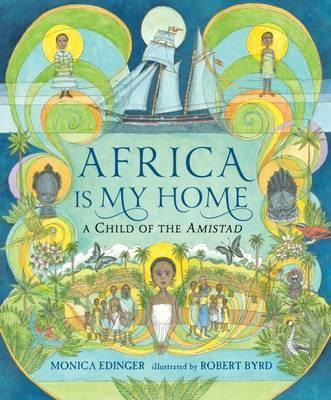 Africa Is My Home : A Child Of The Amistad - Monica Edinger