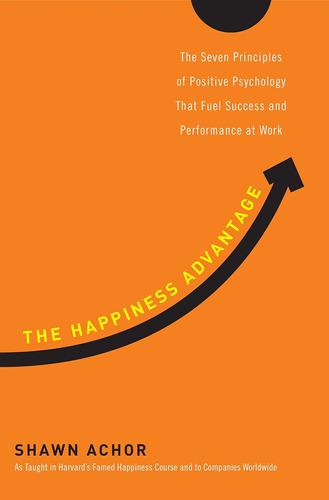 The Happiness Advantage: The Seven Principles Of Positive Ps