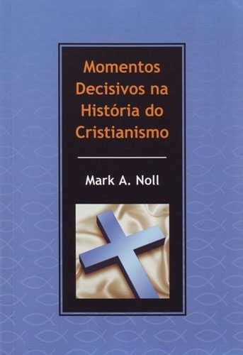 Momentos Decisivos Na História Do Cristianismo | Mark A.noll