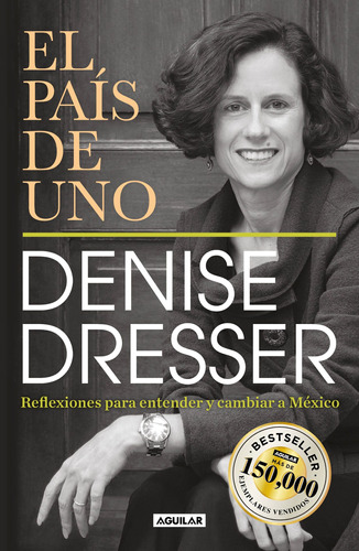 El país de uno: Reflexiones para entender y cambiar a México, de DRESSER, DENISE. Serie Política y sociedad Editorial Aguilar, tapa blanda en español, 2011