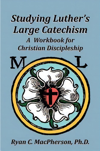 Studying Luther's Large Catechism, De Ryan C Macpherson. Editorial Hausvater Project, Tapa Blanda En Inglés