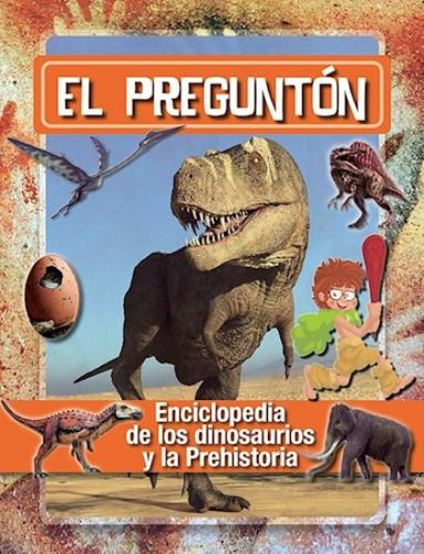 Preguntón, El. Enciclopedia De Los Dinosaurios Y La Prehisto