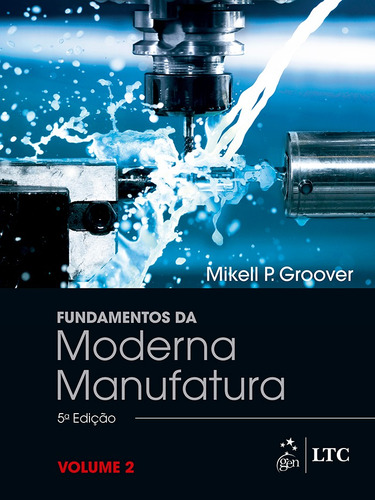 Fundamentos da Moderna Manufatura - Vol. 2, de Groover, Mikell P.. LTC - Livros Técnicos e Científicos Editora Ltda., capa mole em português, 2017