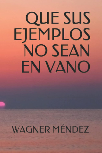 Libro:  Que Sus Ejemplos No Sean En Vano (spanish Edition)