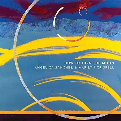 Cd How To Turn The Moon - Angelica Sanchez And Marilyn