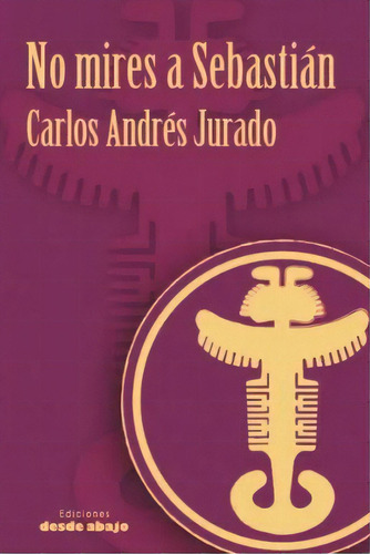 No mires a Sebastián, de Carlos Andrés Jurado. Serie 9585555495, vol. 1. Editorial Ediciones desde abajo, tapa blanda, edición 2021 en español, 2021
