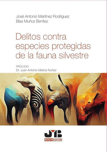 Delitos Contra Especies Protegidas De La Fauna Silvestre, De Blas Muñoz Benítez Y José Antonio Martínez Rodríguez. Editorial J.m. Bosch Editor, Tapa Blanda En Español, 2023