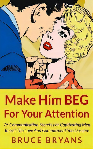 Make Him Beg For Your Attention, De Bruce Bryans. Editorial Createspace Independent Publishing Platform, Tapa Blanda En Inglés