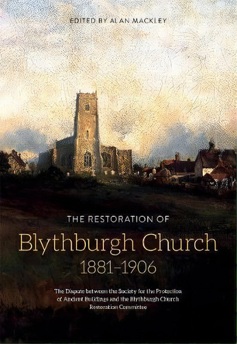 The Restoration Of Blythburgh Church, 1881-1906 - The Dispute Between The S.p.a.b And The Blythbu..., De Alan Mackley. Editorial Boydell & Brewer Ltd, Tapa Dura En Inglés, 2017