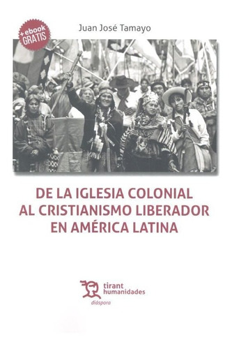 De La Iglesia Colonial Al Cristianismo Liberador En Amãâ©rica Latina, De Tamayo Acosta, Juan José. Editorial Tirant Humanidades, Tapa Blanda En Español