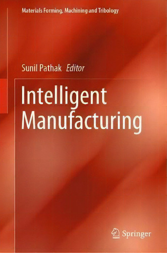 Intelligent Manufacturing, De Sunil Pathak. Materials Forming, Machining And Tribology, Vol. 1. Editorial Springer Nature Switzerland Ag, Tapa Dura En Inglés