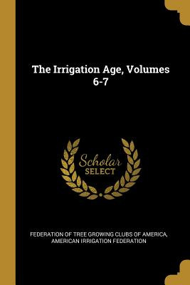 Libro The Irrigation Age, Volumes 6-7 - Federation Of Tre...