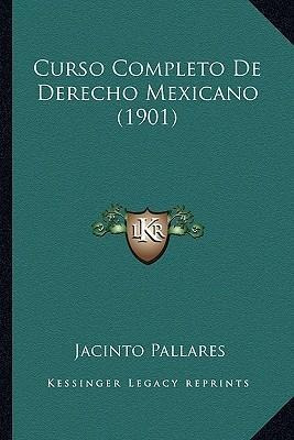 Curso Completo De Derecho Mexicano (1901) - Jacinto Palla...