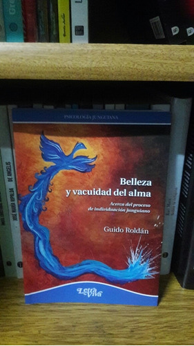 Belleza Y Vacuidad Del Alma. Guido Roldán. Ed Letra Viva. 