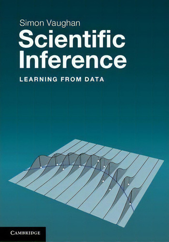 Scientific Inference : Learning From Data, De Simon Vaughan., Vol. 1. Editorial Cambridge University Press, Tapa Dura En Inglés