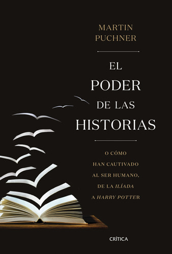 El Poder De Las Historias: O Cómo Han Cautivado Al Ser Humano, De La Ilíada A Harry Potter, De Puchner, Martin. Serie Fuera De Colección Editorial Crítica México, Tapa Blanda En Español, 2019