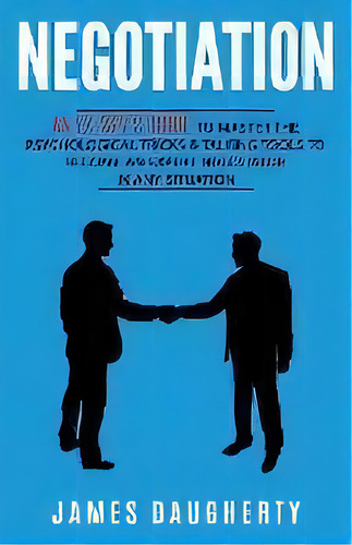 Negotiation : An Ex-spy's Guide To Master The Psychological Tricks & Talking Tools To Become An E..., De James Daugherty. Editorial British Basics Trading, Tapa Blanda En Inglés