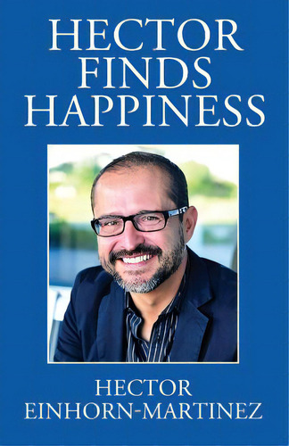 Hector Finds Happiness / Hector Encuentra La Felicidad, De Einhorn-martinez, Hector. Editorial Outskirts Pr, Tapa Blanda En Inglés