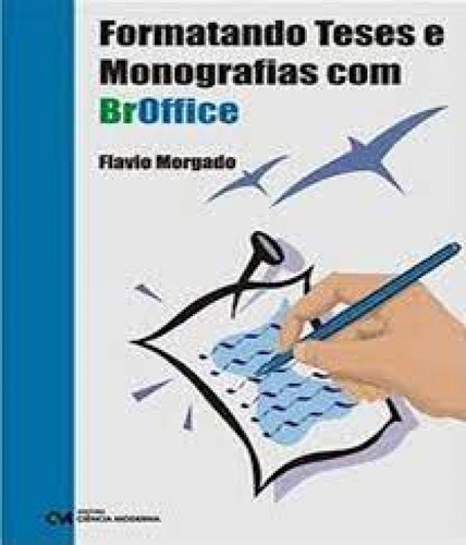 FORMATANDO TESES E MONOGRAFIAS COM BROFFICE, de MORGADO. Editora CIENCIA MODERNA, capa mole em português