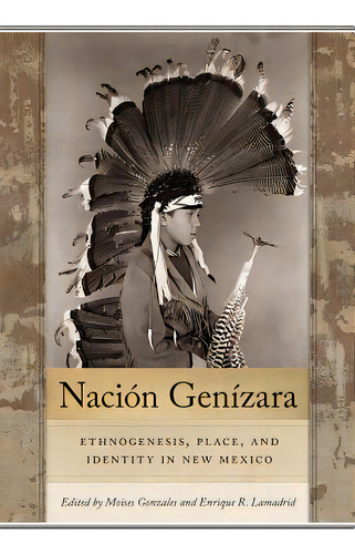 Naciãâ³n Genãâzara: Ethnogenesis, Place, And Identity In New Mexico, De Gonzales, Moises. Editorial Univ Of New Mexico Pr, Tapa Dura En Inglés