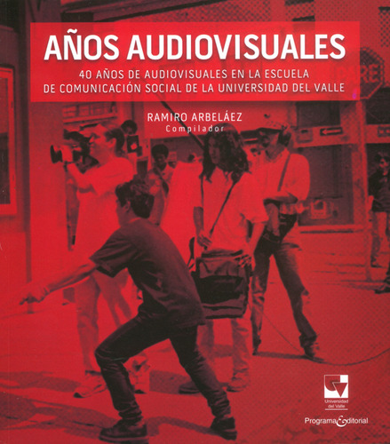 Años Audiovisuales. 40 Años De Audiovisuales En La Escuela De Comunicación Social De La Universidad Del Valle, De Ramiro Arbeláez. Editorial U. Del Valle, Tapa Blanda, Edición 2016 En Español