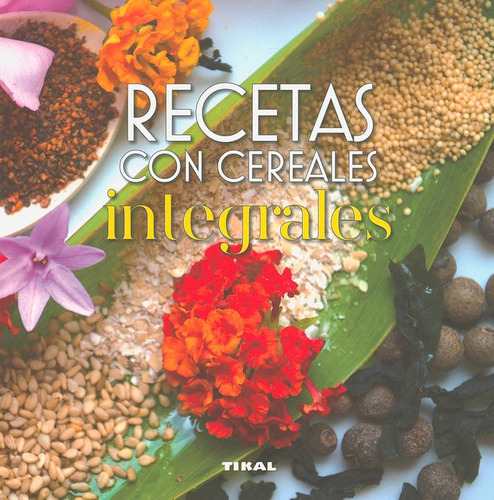 Recetas con cereales integrales, de González Hernández, Guadalupe. Editorial TIKAL, tapa blanda en español