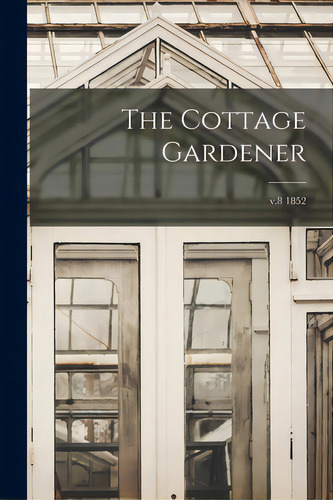 The Cottage Gardener; V.8 1852, De Anonymous. Editorial Legare Street Pr, Tapa Blanda En Inglés