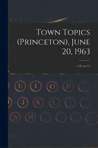Town Topics (princeton), June 20, 1963; V.18, No.15, De Anonymous. Editorial Hassell Street Pr, Tapa Blanda En Inglés