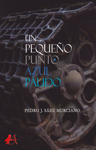 Un pequeño punto azul pálido, de Pedro J. Sáez Murciano. Editorial Adarve, tapa blanda en español, 2020