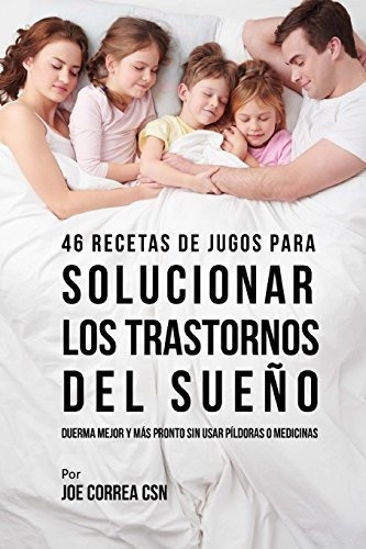 46 Recetas De Jugos Para Solucionar Los Trastornos Del Sueno, De Joe Correa Csn., Vol. N/a. Editorial Createspace Independent Publishing Platform, Tapa Blanda En Español, 2018