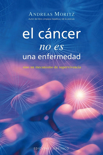 Imagen 1 de 1 de El cáncer no es una enfermedad: Sino un mecanismo de supervivencia, de Moritz, Andreas. Editorial Ediciones Obelisco, tapa blanda en español, 2007
