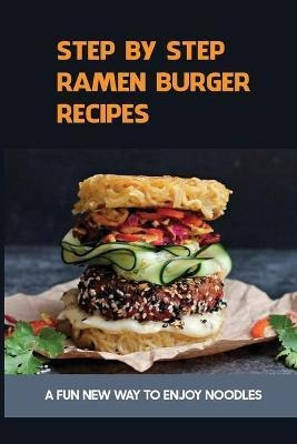 Libro Step By Step Ramen Burger Recipes : A Fun New Way T...