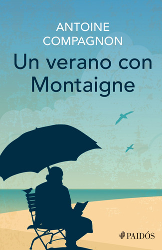 Un verano con montaigne, de Compagnon, Antoine. Serie Fuera de colección Editorial Paidos México, tapa blanda en español, 2015