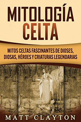 Mitologia Celta: Mitos Celtas Fascinantes De Dioses, Diosas,