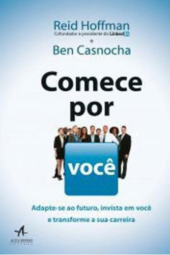 Comece Por Você: Adapte-se Ao Futuro, Invista Em Você E Transforme A Sua Carreira, De Hoffman, Reid. Editora Alta Books, Capa Mole, Edição 1ª Edição - 2019 Em Português