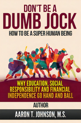 Don't Be A Dumb Jock How To Be A Super Human Being: Why Education, Social Responsibility And Fina..., De Johnson, Aaron. Editorial Beyond Pub, Tapa Dura En Inglés