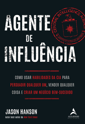 Agente de influência: como usar habilidades da CIA para persuadir qualquer um, verder qualquer coisa e criar um negócio bem-sucedido, de Hanson, Jason. Starling Alta Editora E Consultoria  Eireli, capa mole em português, 2020