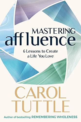 Mastering Affluence: 6 Lessons To Create A Life You Love, De Carol Tuttle. Editorial Live Your Truth Press, Tapa Blanda En Inglés
