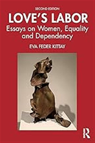Love's Labor: Essays On Women, Equality And Dependency / Kit