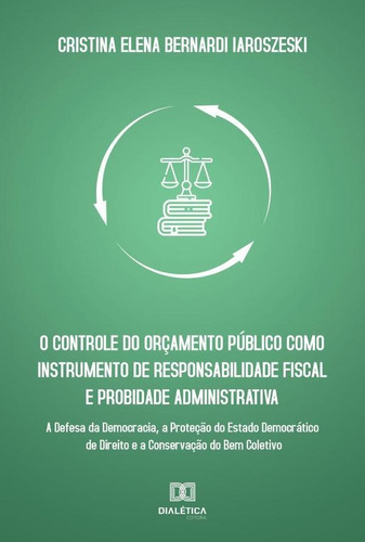 O controle do orçamento público como instrumento de responsabilidade fiscal e probidade administrativa, de Cristina Elena Bernardi Iaroszeski. Editorial Dialética, tapa blanda en portugués, 2021