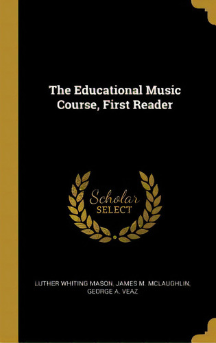 The Educational Music Course, First Reader, De Whiting Mason, James M. Mclaughlin Geor. Editorial Wentworth Pr, Tapa Dura En Inglés