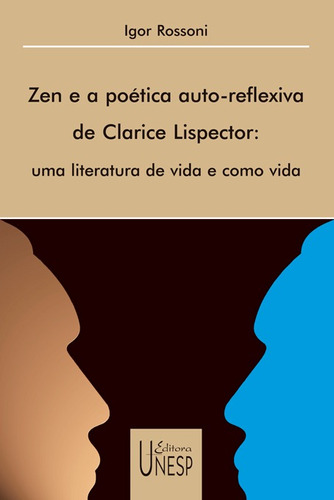 Zen e a poética auto-reflexiva de Clarice Lispector: Uma literatura de vida e como vida, de Rossoni, Igor. Fundação Editora da Unesp, capa mole em português, 2002