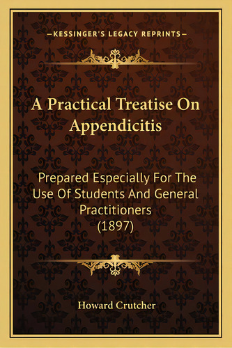 A Practical Treatise On Appendicitis: Prepared Especially For The Use Of Students And General Pra..., De Crutcher, Howard. Editorial Kessinger Pub Llc, Tapa Blanda En Inglés