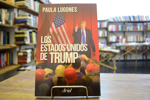 Los Estados Unidos De Trump. Paula Lugones. 