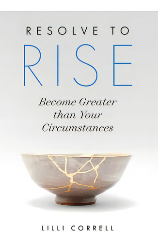 Resolve To Rise: Become Greater Than Your Circumstances, De Correll, Lilli., Vol. 1. Editorial Lioncrest Pub, Tapa Dura En Inglés