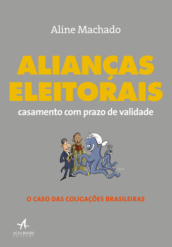 Alianças eleitorais: casamento com prazo de validade, de Machado, Aline. Starling Alta Editora E Consultoria  Eireli, capa mole em português, 2018