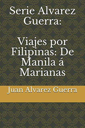 Serie Alvarez Guerra: Viajes Por Filipinas: De Manila A Mari