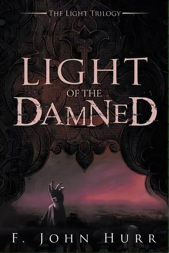 Light Of The Damned, De F John Hurr. Editorial Xlibris, Tapa Blanda En Inglés