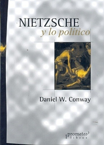 Nietzsche Y Lo Politico - Daniiel W. Conway