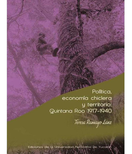 Política, Economía Chiclera Y Territorio: Quintana Roo 1917-